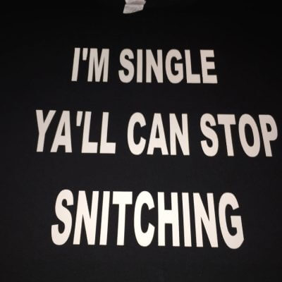 I'm Single Ya'll Can Stop Snitching